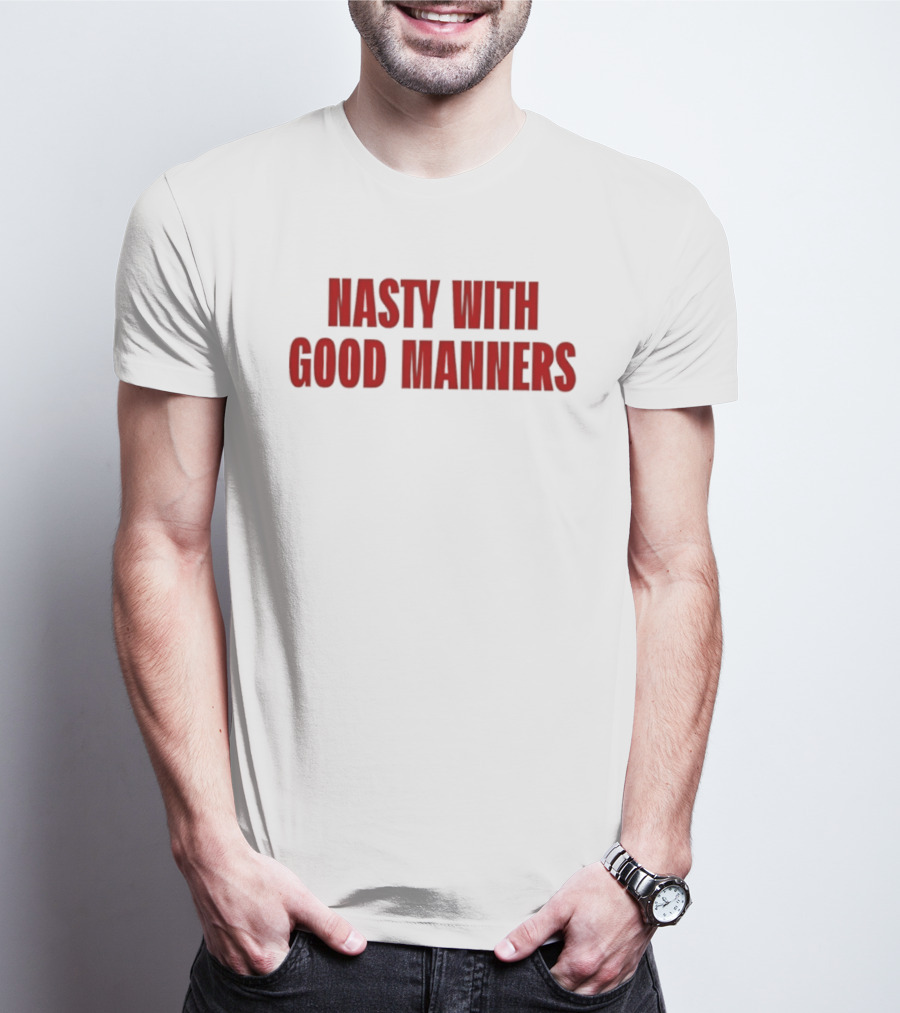 Nasty With Good Manners Text In Bold Red Font T-Shirt