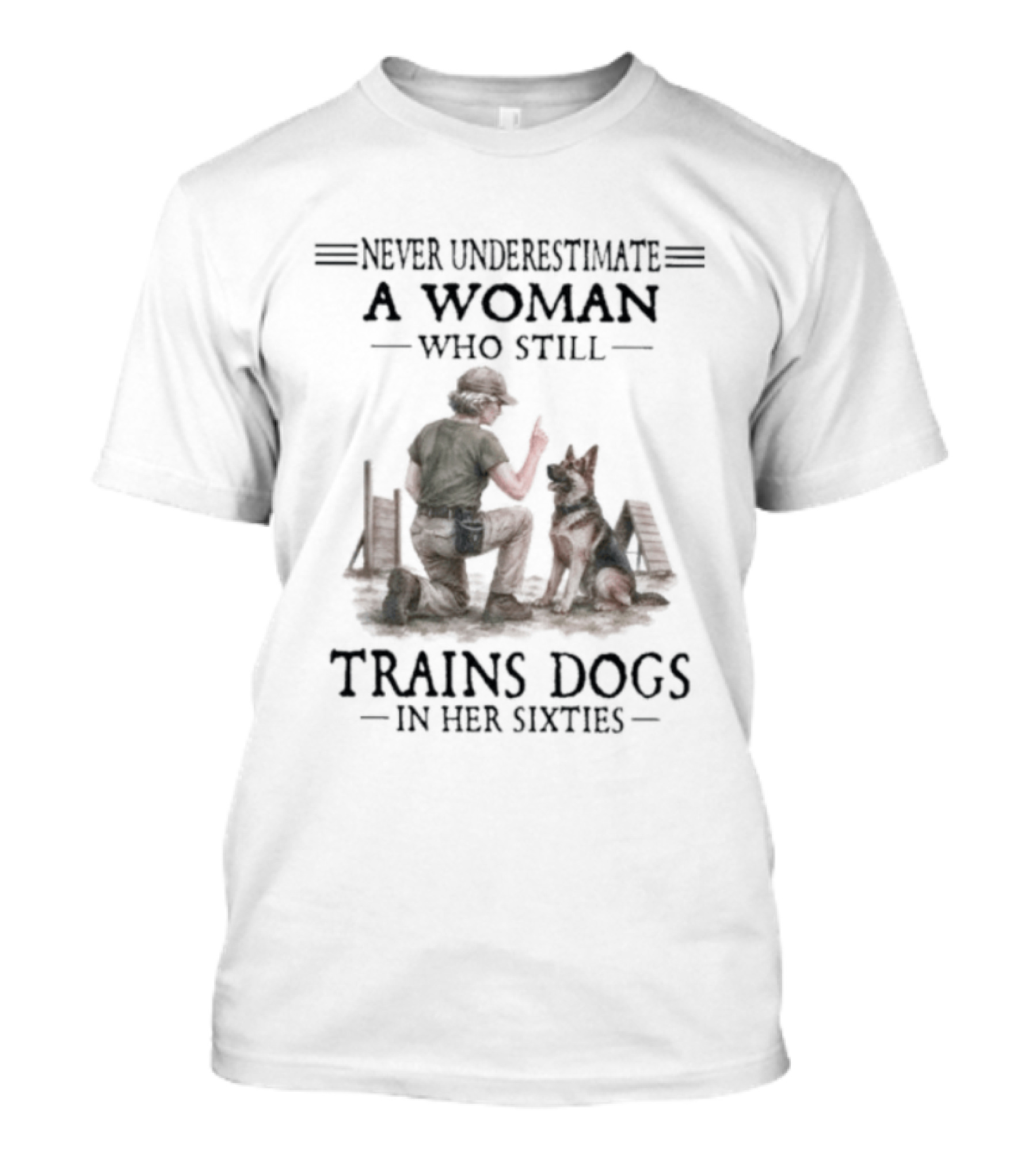 Never Underestimate A Woman Who Still Trains Dogs In Her Sixties T-Shirt