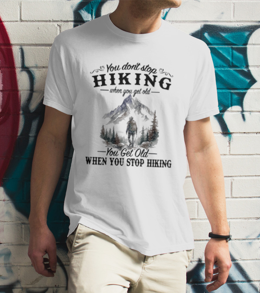 You Don't Stop Hiking When You Get Old Mountain Trail Adventure T-Shirt