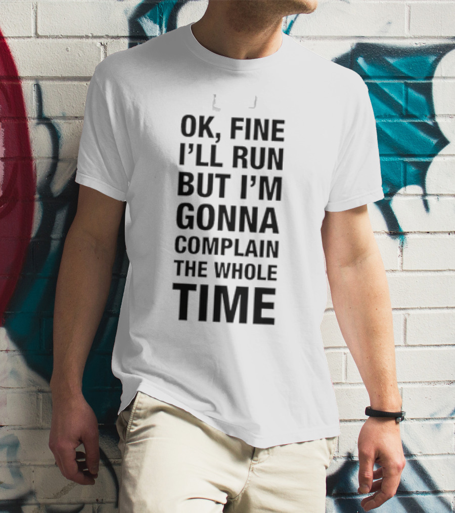Ok Fine I'll Run But I'm Gonna Complain Humor Workout Motivation T-Shirt