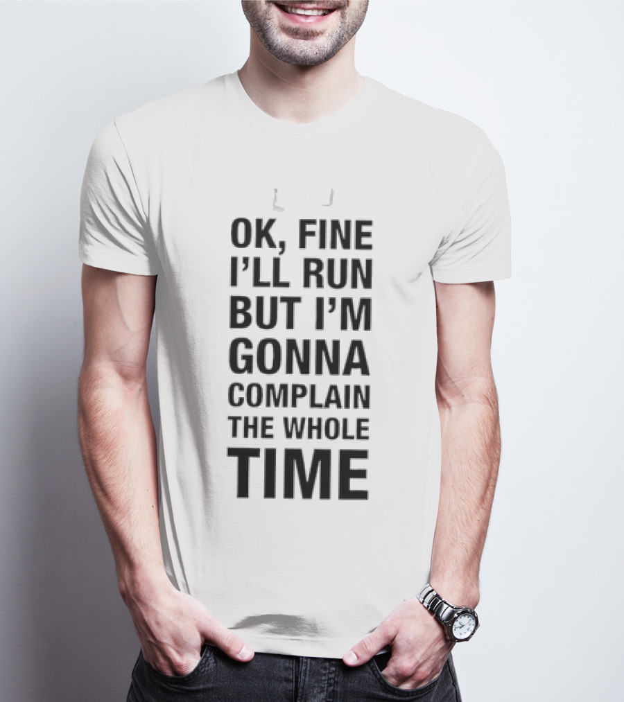 Ok Fine I'll Run But I'm Gonna Complain Humor Workout Motivation T-Shirt