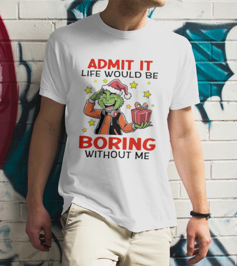 The Grinch Admit It Life Would Be Boring Without Me Stars Present T-Shirt