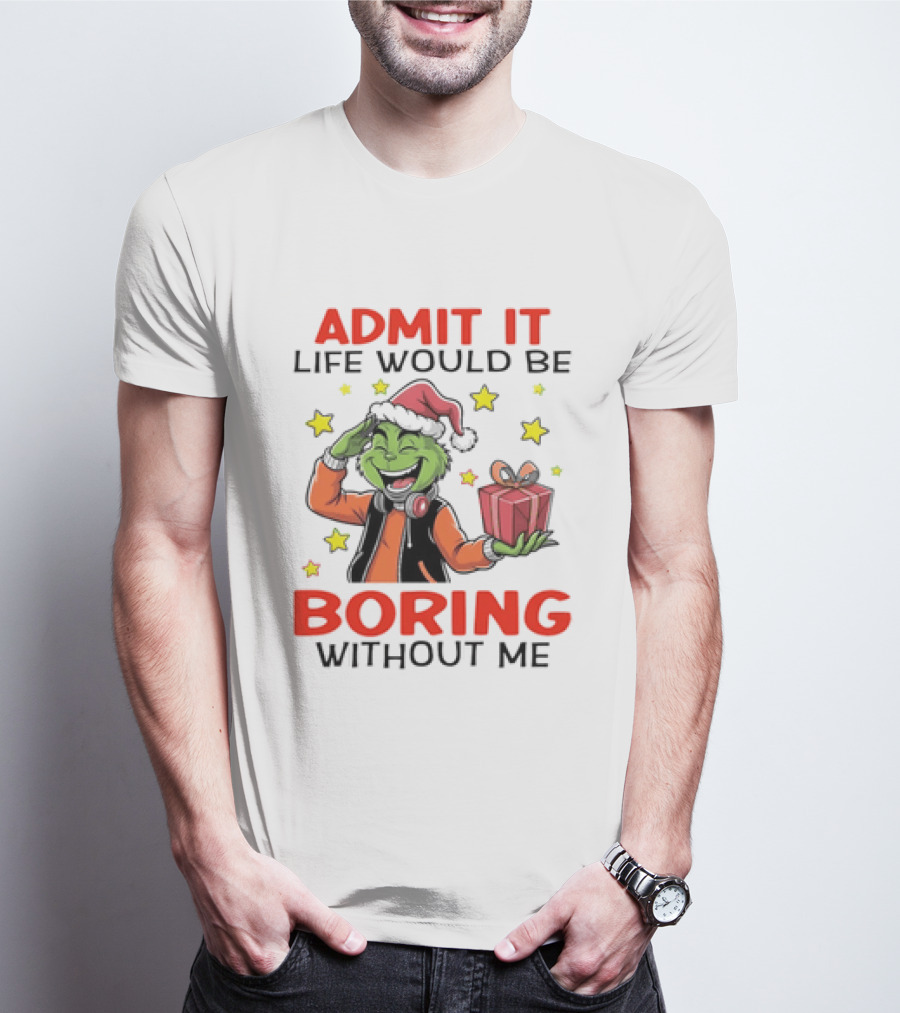 The Grinch Admit It Life Would Be Boring Without Me Stars Present T-Shirt