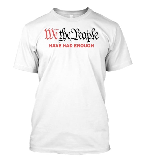 We The People Have Had Enough T-Shirt