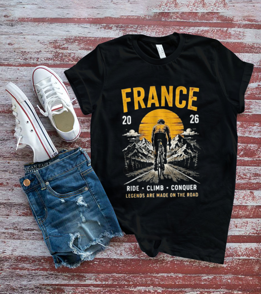 France 2026 Ride Climb Conquer Legends Are Made On The Road T-Shirt