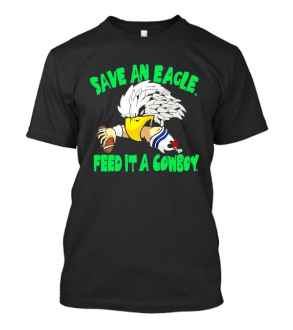 Philadelphia Eagles Save An Eagle Feed It A Cowboy Football Rivalry T-Shirt
