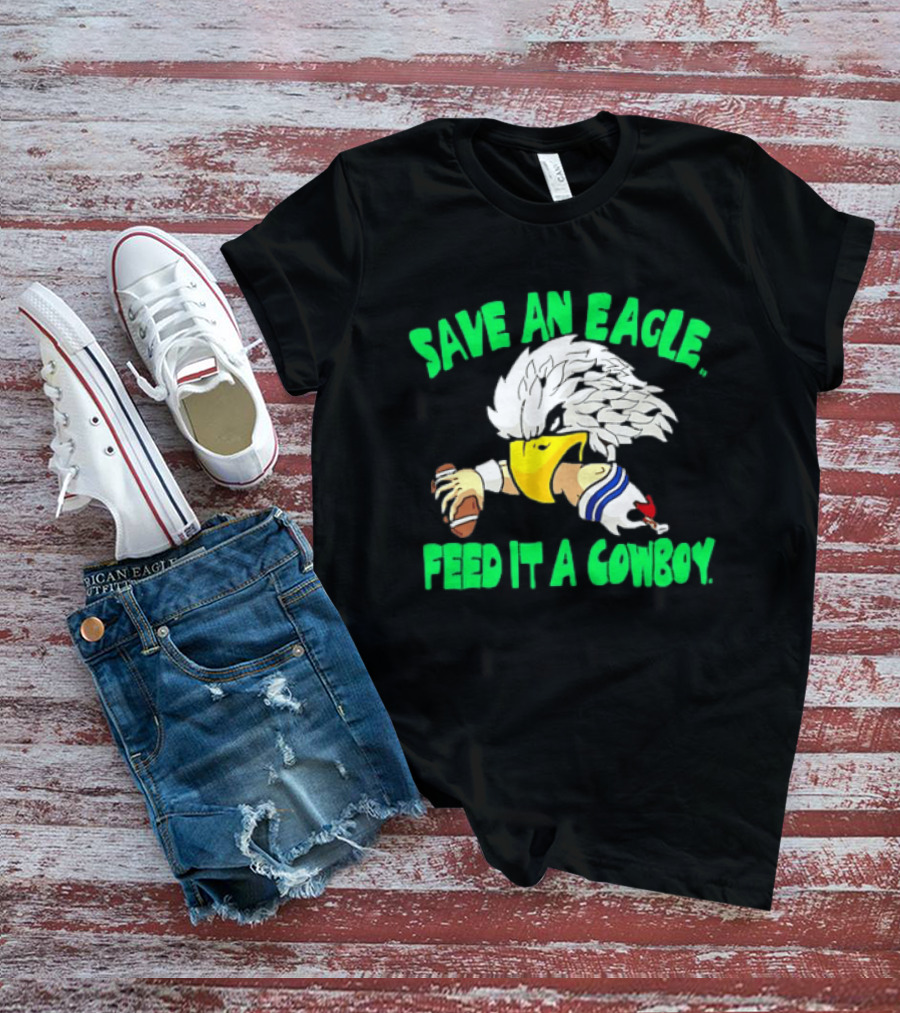 Philadelphia Eagles Save An Eagle Feed It A Cowboy Football Rivalry T-Shirt