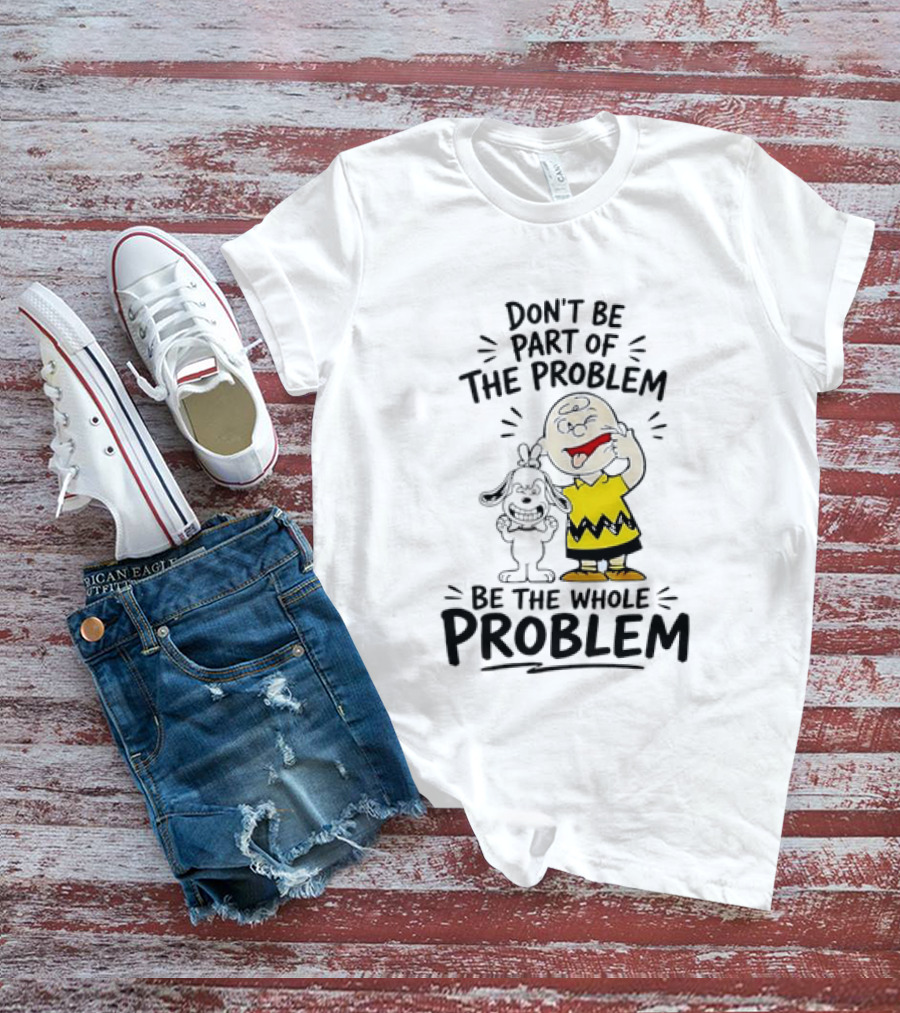 Charlie Brown And Snoopy Making Faces Be The Whole Problem T-Shirt