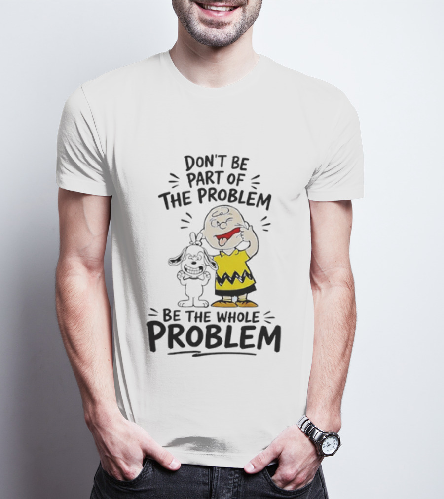 Charlie Brown And Snoopy Making Faces Be The Whole Problem T-Shirt