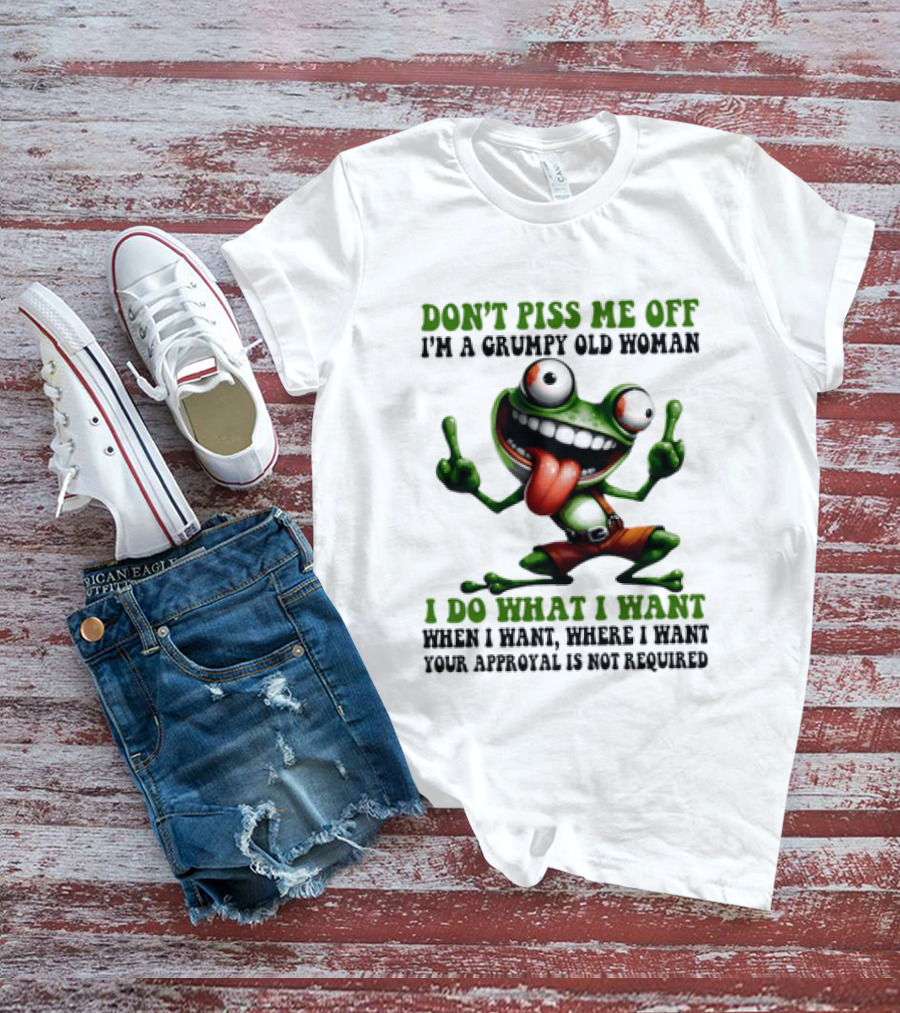 Don't Piss Me Off I'm A Grumpy Old Woman I Do What I Want Frog Approval Not Required T-Shirt