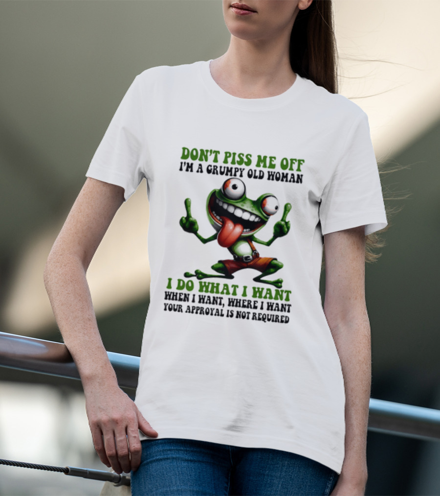 Don't Piss Me Off I'm A Grumpy Old Woman I Do What I Want Frog Approval Not Required T-Shirt