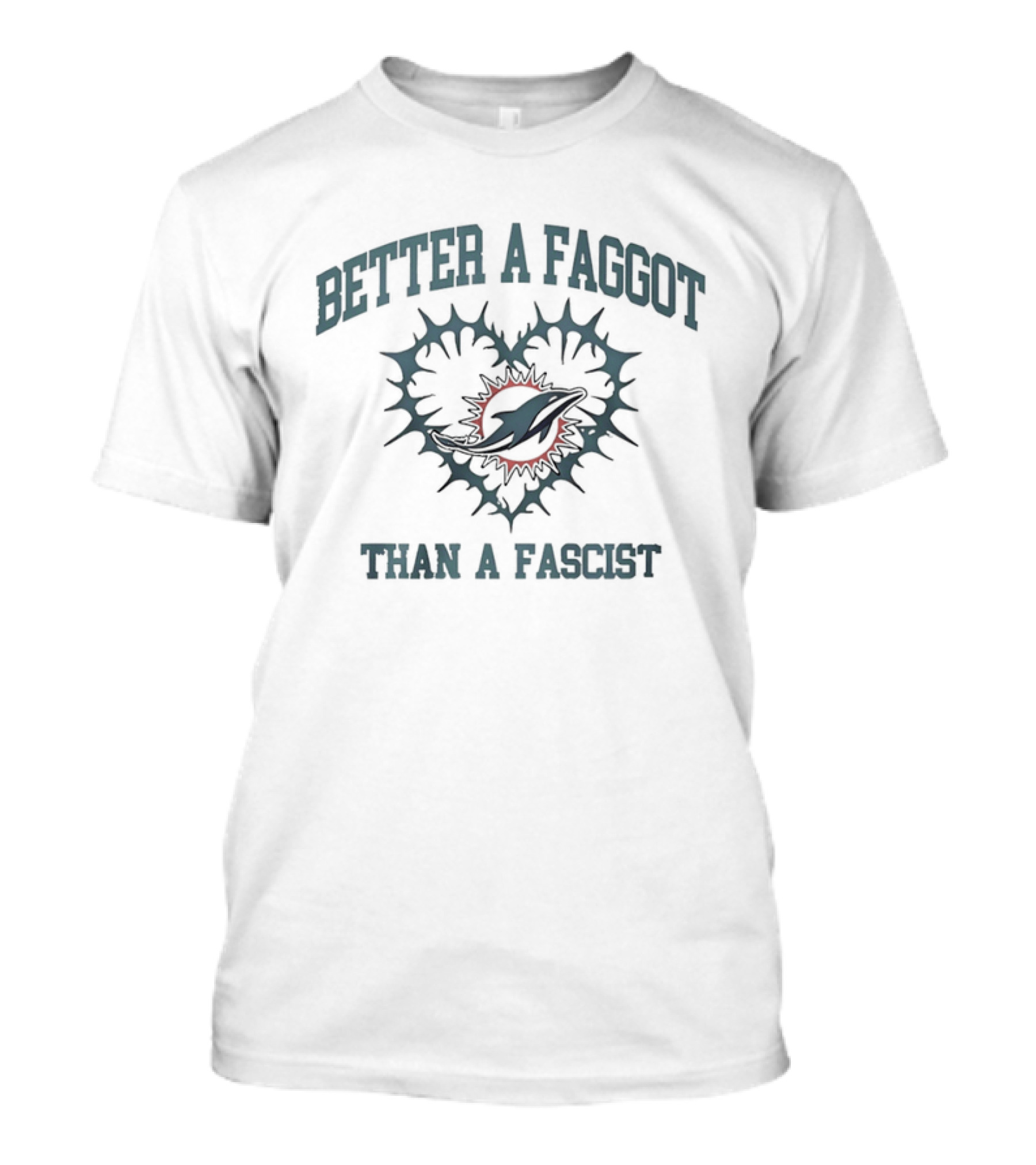 Miami Dolphins Heart Better A Faggot Than A Fascist T-Shirt