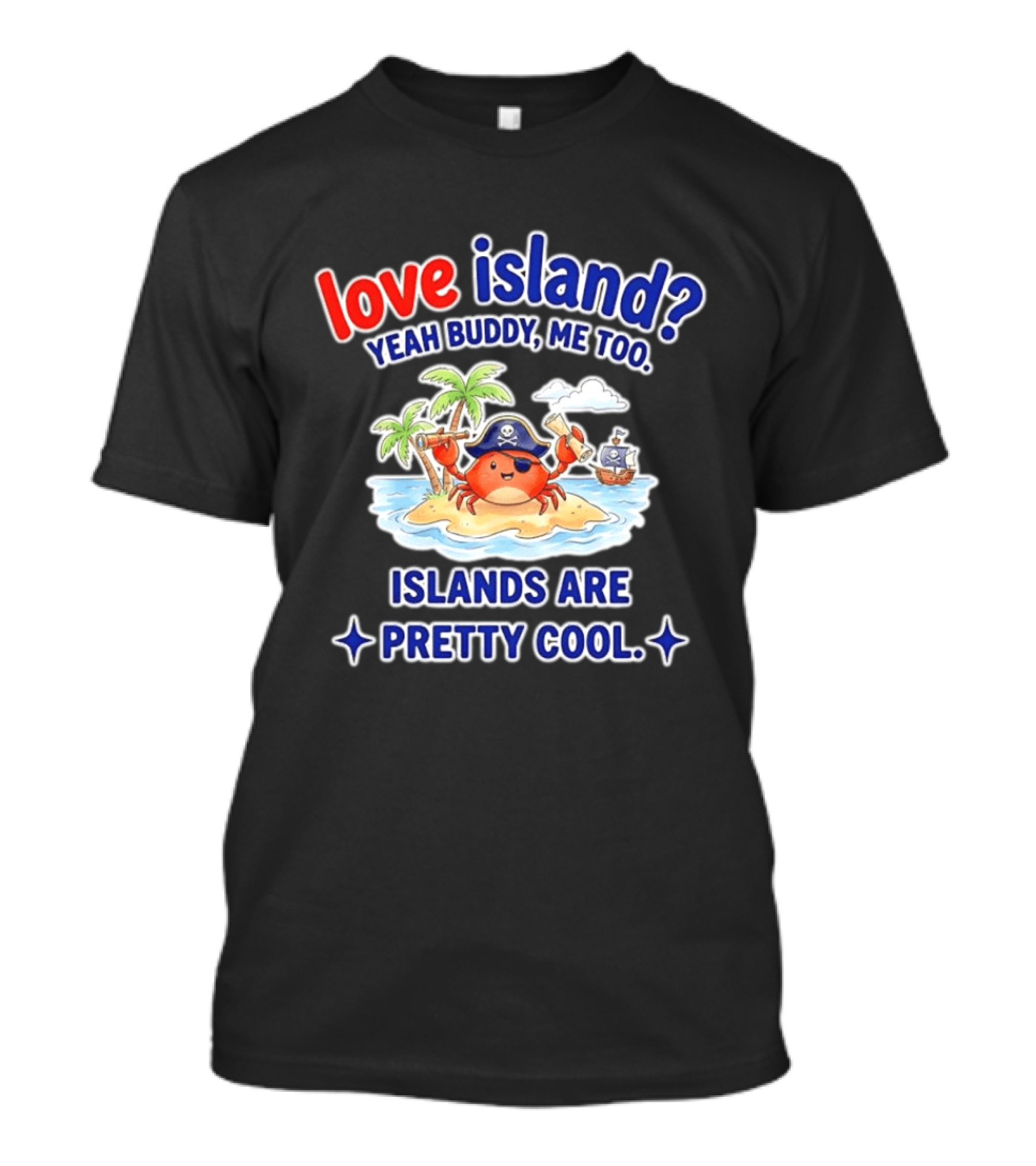 Love Island Yeah Buddy Me Too Islands Are Pretty Cool Pirate Crab Palm Trees T-Shirt