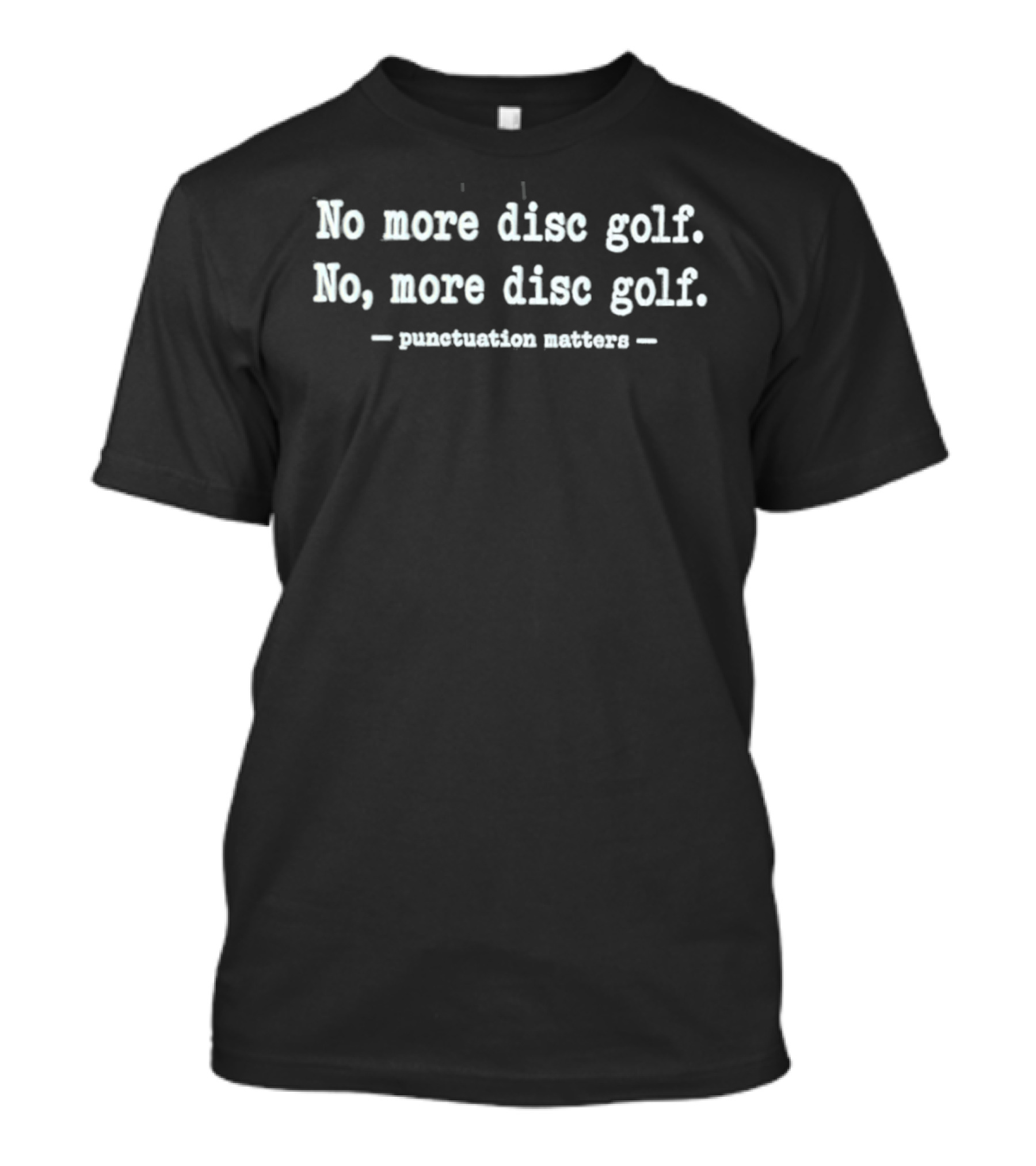 No More Disc Golf No More Disc Golf Punctuation Matters T-Shirt