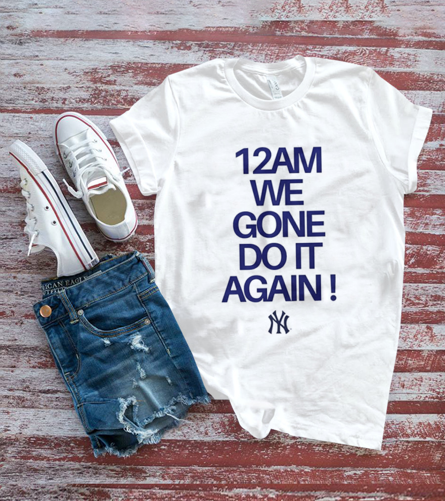 New York Yankees 12AM We Gone Do It Again T-Shirt