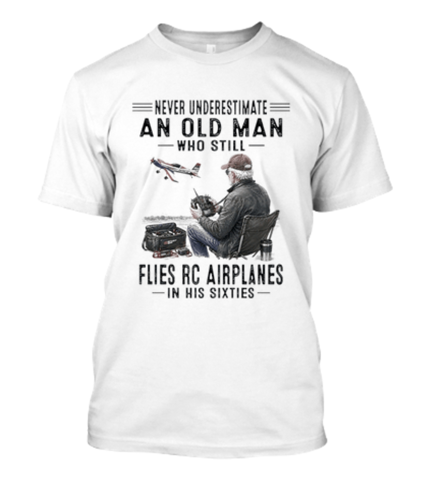 Never Underestimate An Old Man Who Still Flies RC Airplanes In His Sixties T-Shirt