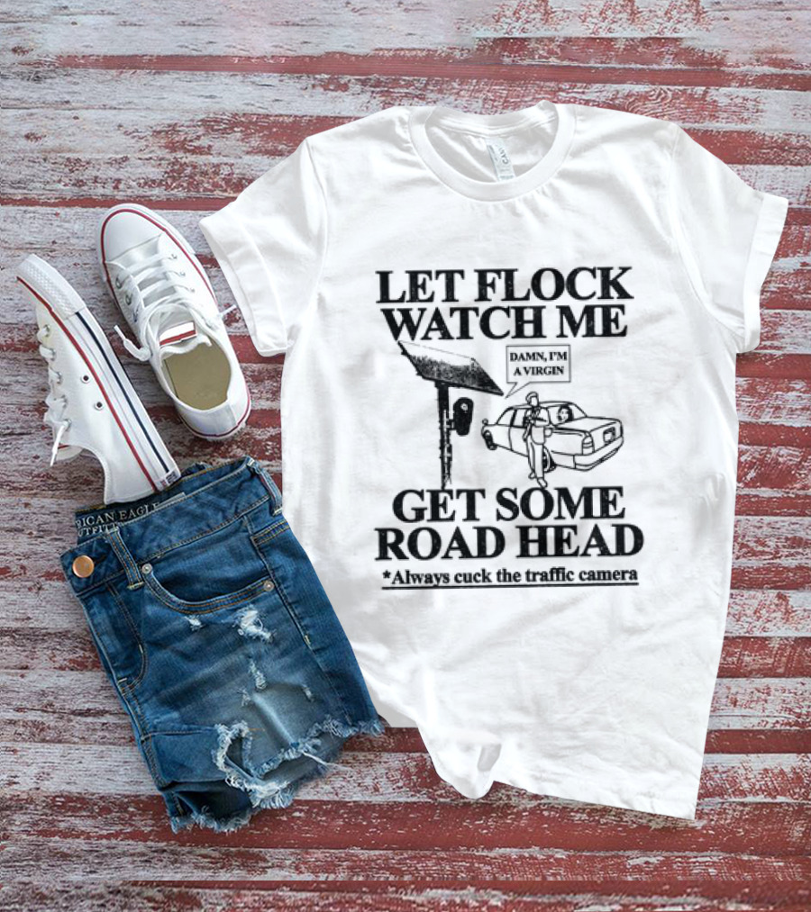Let Flock Me Get Some Road Head Damn I'm A Virgin Meme Traffic Camera Joke T-Shirt