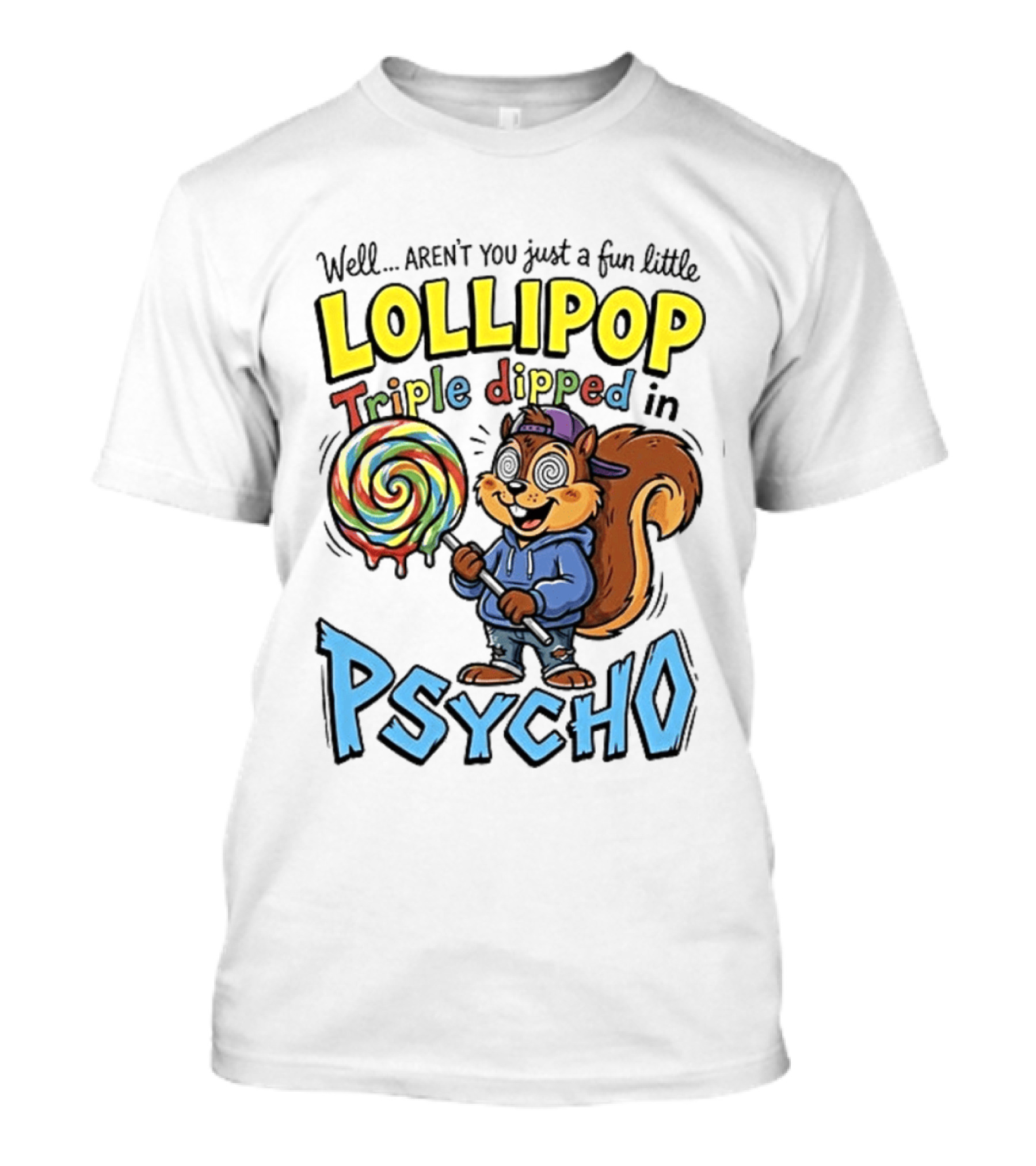 Well Arent You Just A Fun Little Lollipop Triple Dipped In Psycho Squirrel T-Shirt
