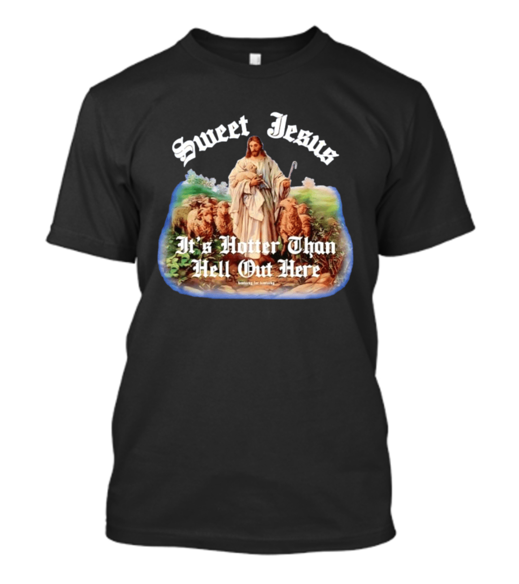 Sweet Jesus It's Hotter Than Hell Out Here Kentucky For Kentucky T-Shirt
