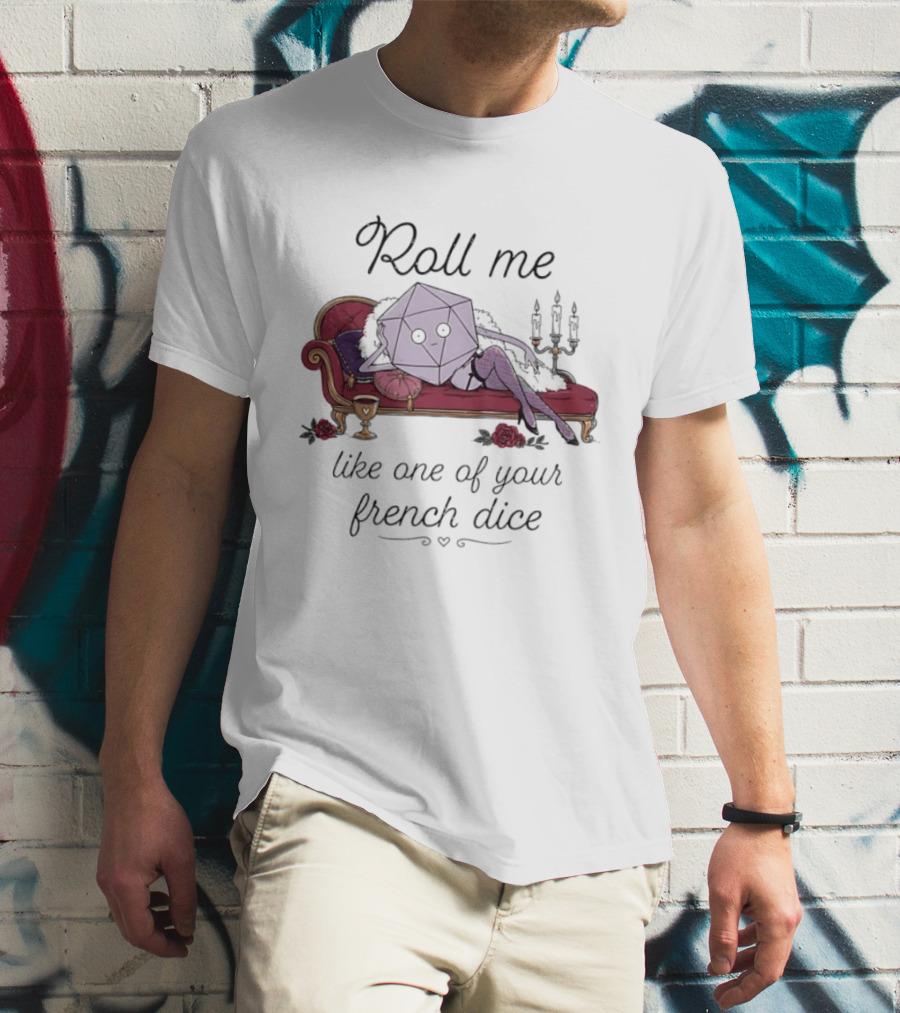 Roll Me Like One Of Your French Dice Dungeons And Dragons D20 Dice T-Shirt
