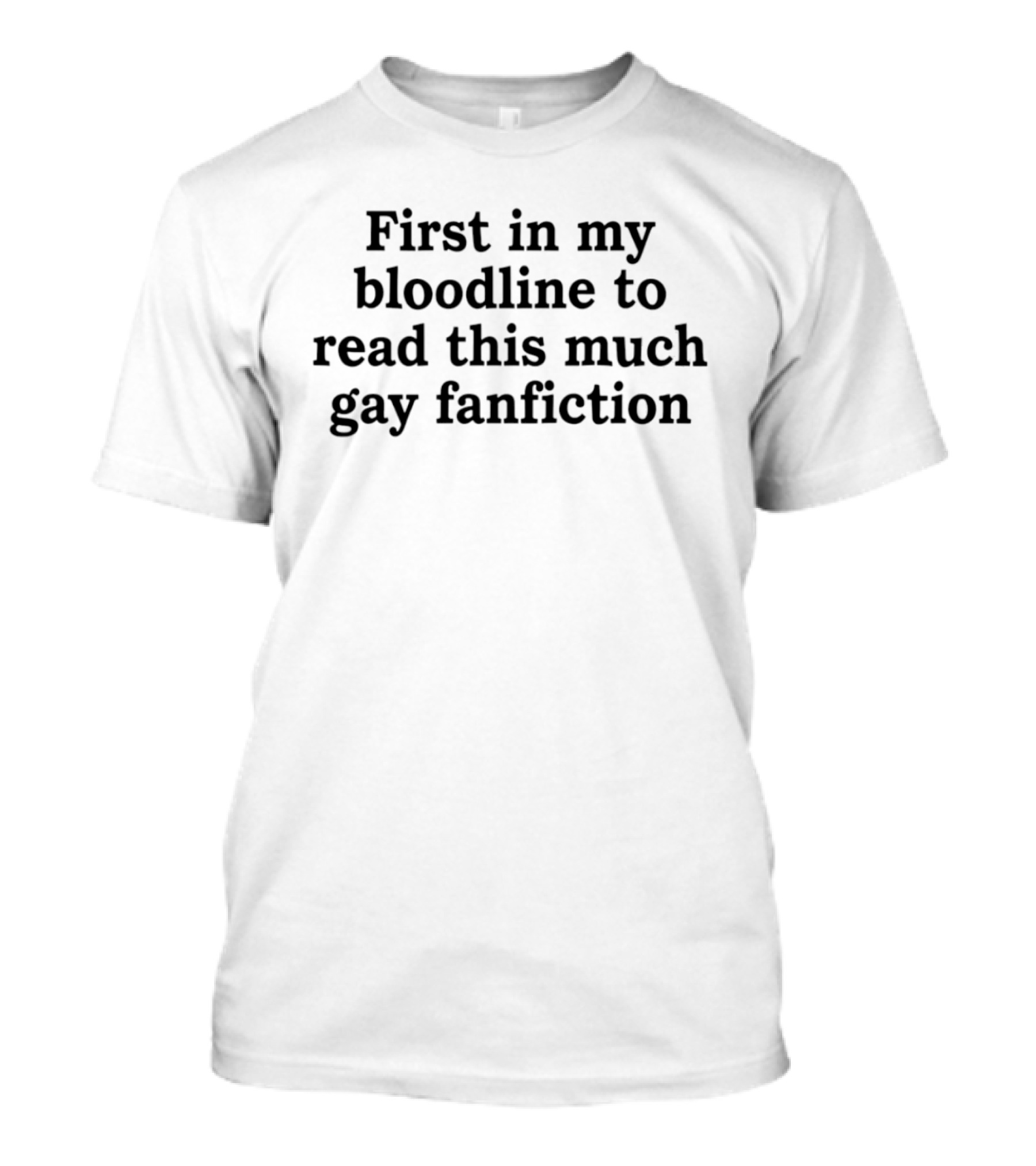 First In My Bloodline To Read This Much Gay Fanfiction T-Shirt