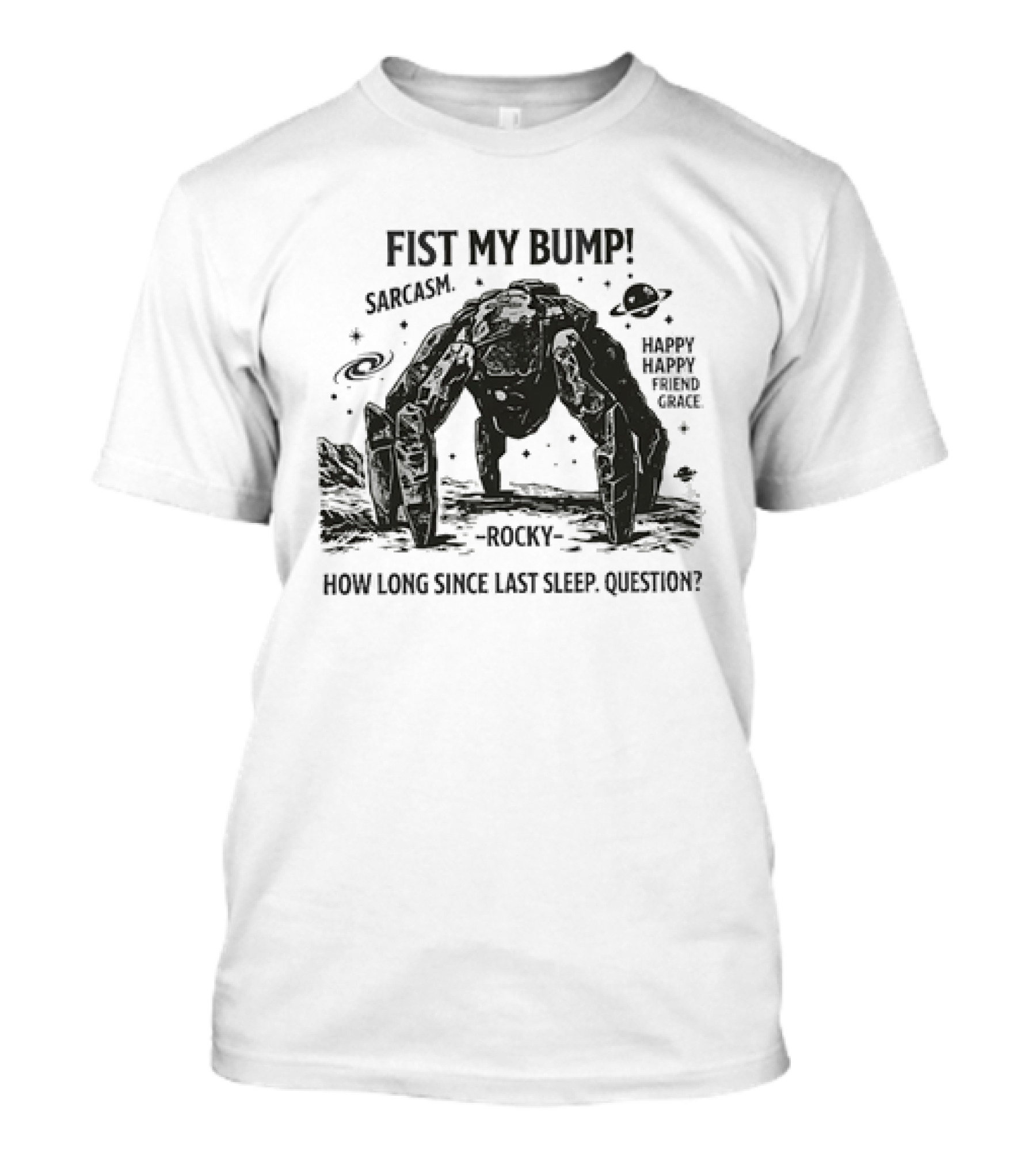 Fist My Bump Sarcasm Rocky How Long Since Last Sleep Question Happy Friend Grace T-Shirt