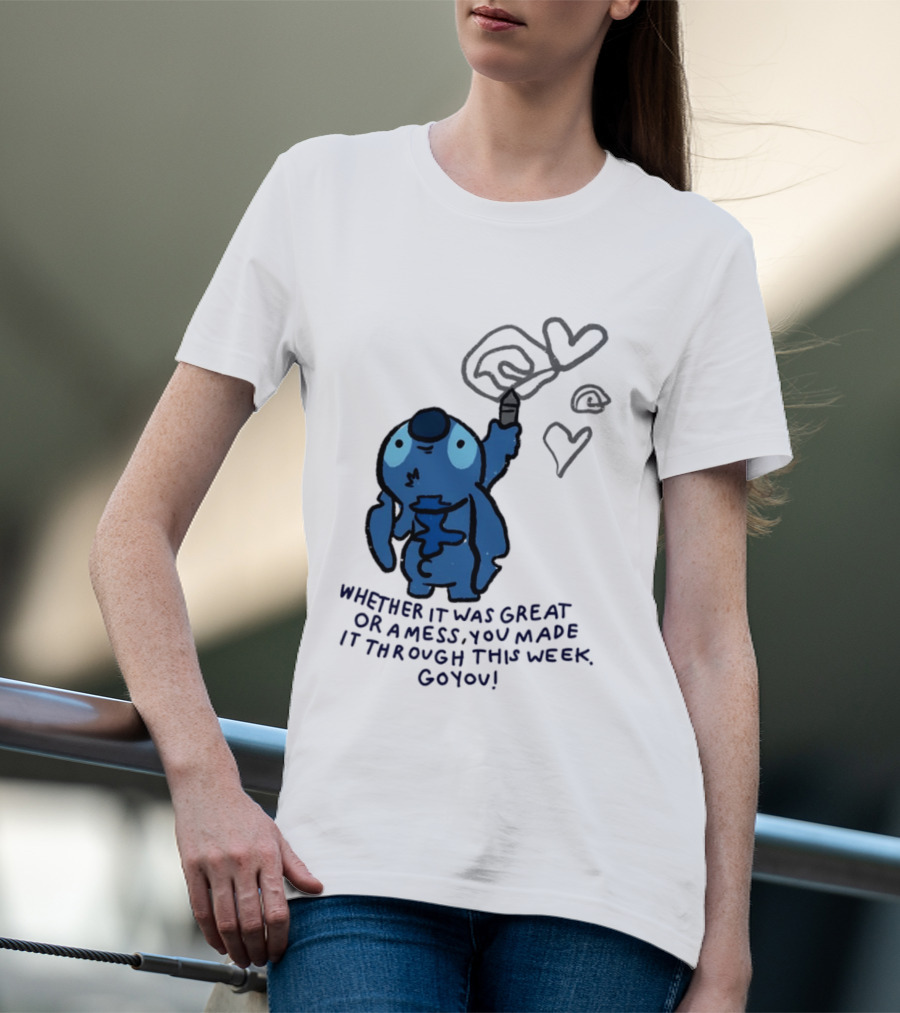 Stitch Whether It Was Great Or A Mess You Made It Through This Week Go You Hearts Drawing T-Shirt