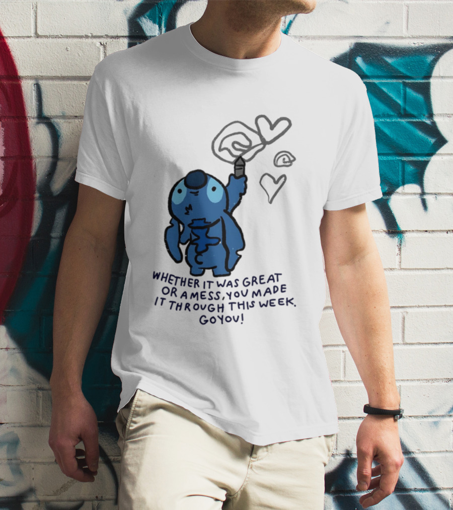 Stitch Whether It Was Great Or A Mess You Made It Through This Week Go You Hearts Drawing T-Shirt