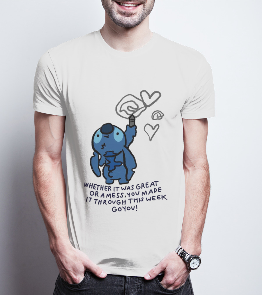 Stitch Whether It Was Great Or A Mess You Made It Through This Week Go You Hearts Drawing T-Shirt