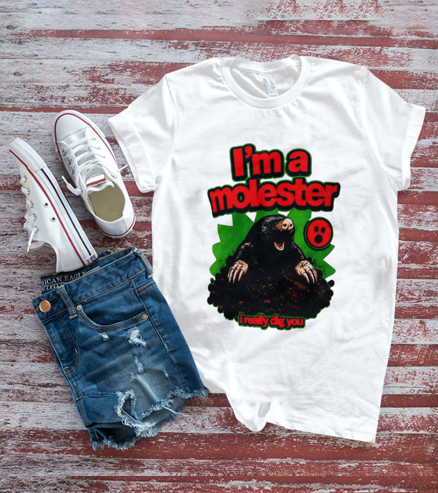I'm A Molester I Really Dig You Mole T-Shirt