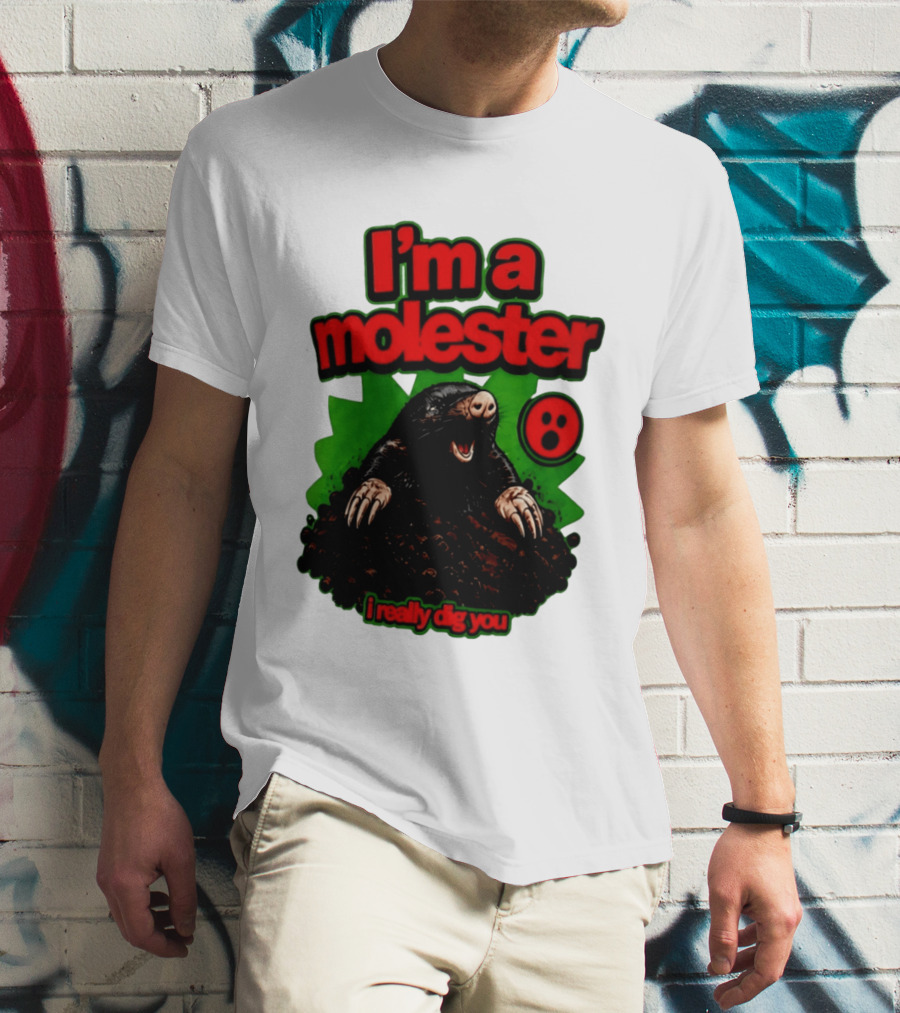 I'm A Molester I Really Dig You Mole T-Shirt