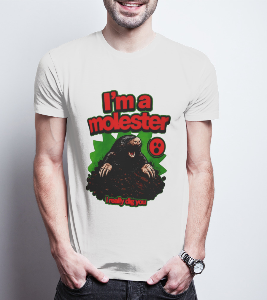I'm A Molester I Really Dig You Mole T-Shirt