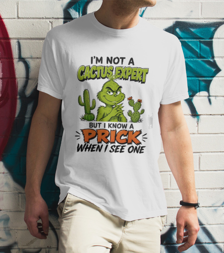The Grinch I'm Not A Cactus Expert But I Know A Prick When I See One T-Shirt