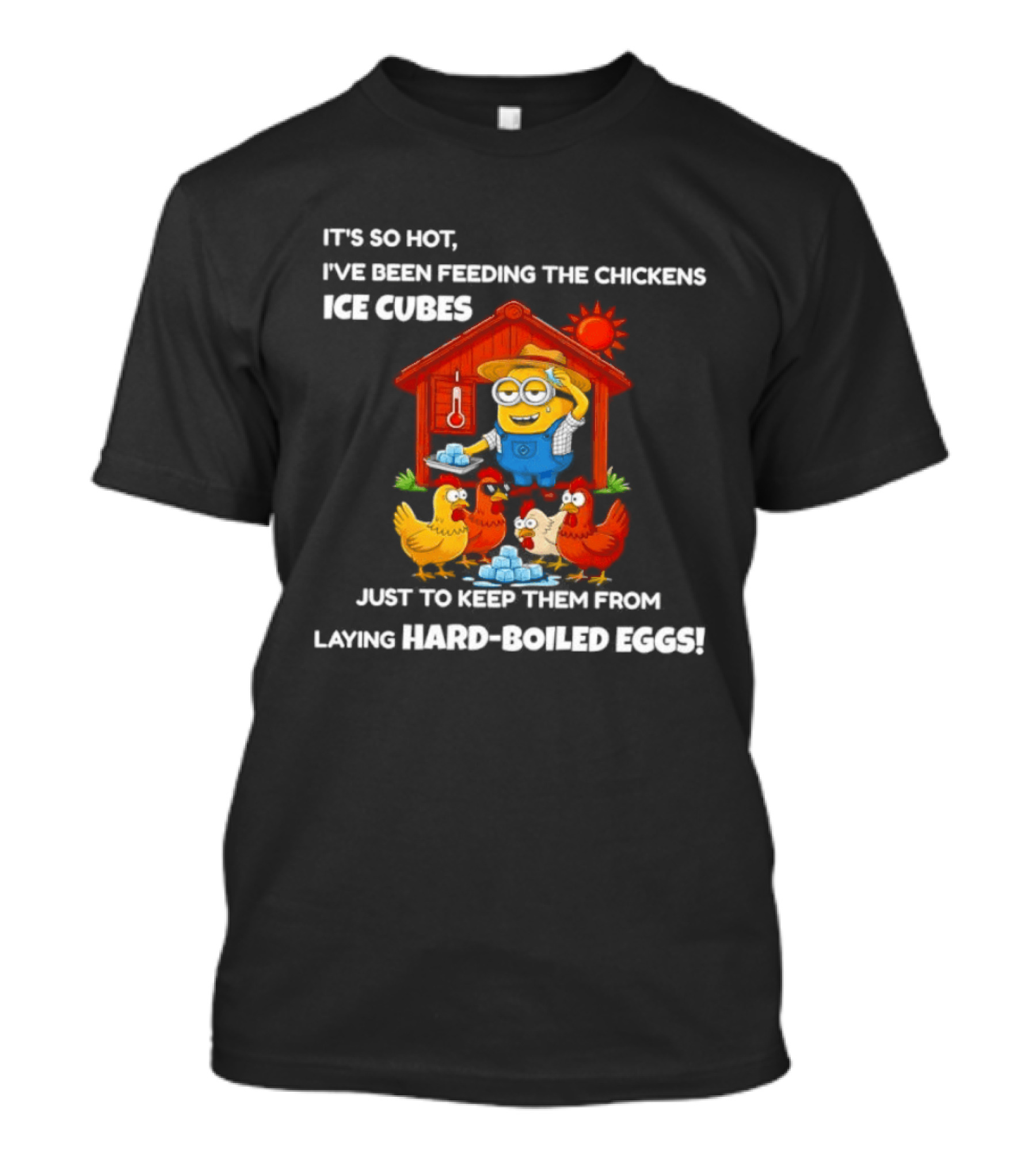 It's So Hot Feeding Chickens Ice Cubes To Prevent Hard Boiled Eggs T-Shirt