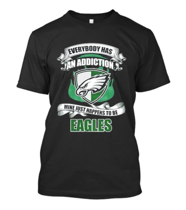 Everybody Has An Addiction Mine Just Happens To Be Philadelphia Eagles T-Shirt