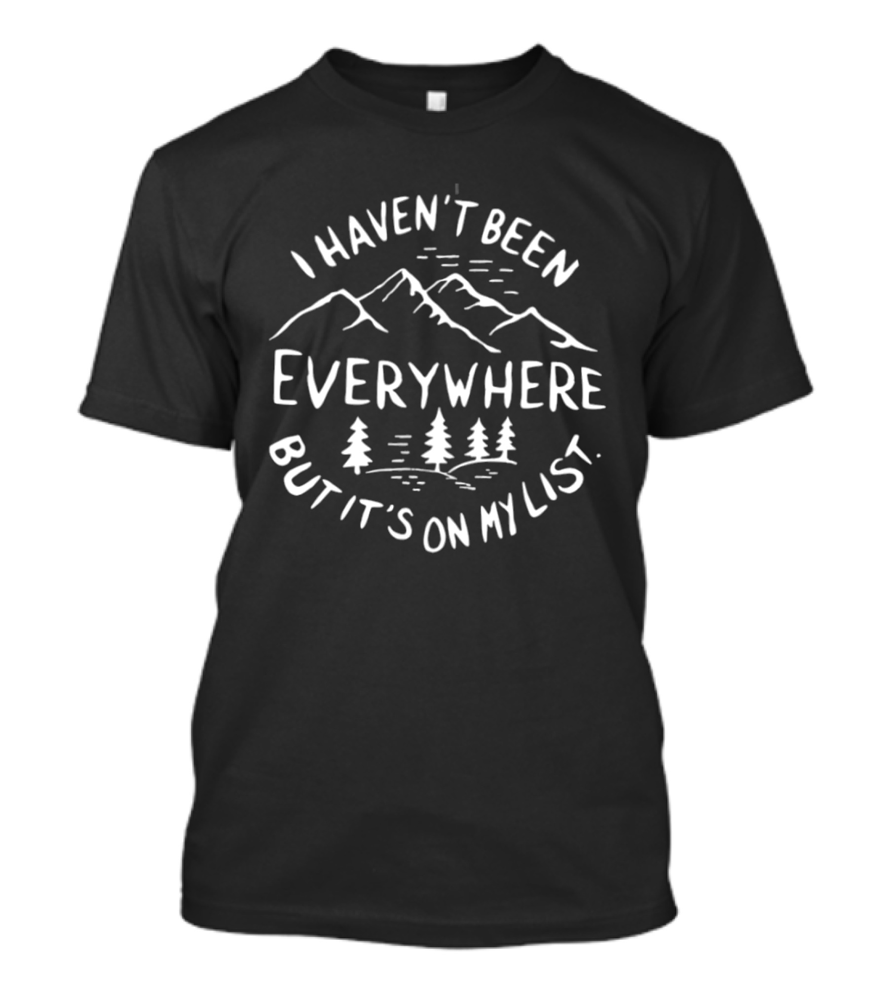 I Haven't Been Everywhere Mountains And Trees Travel List T-Shirt