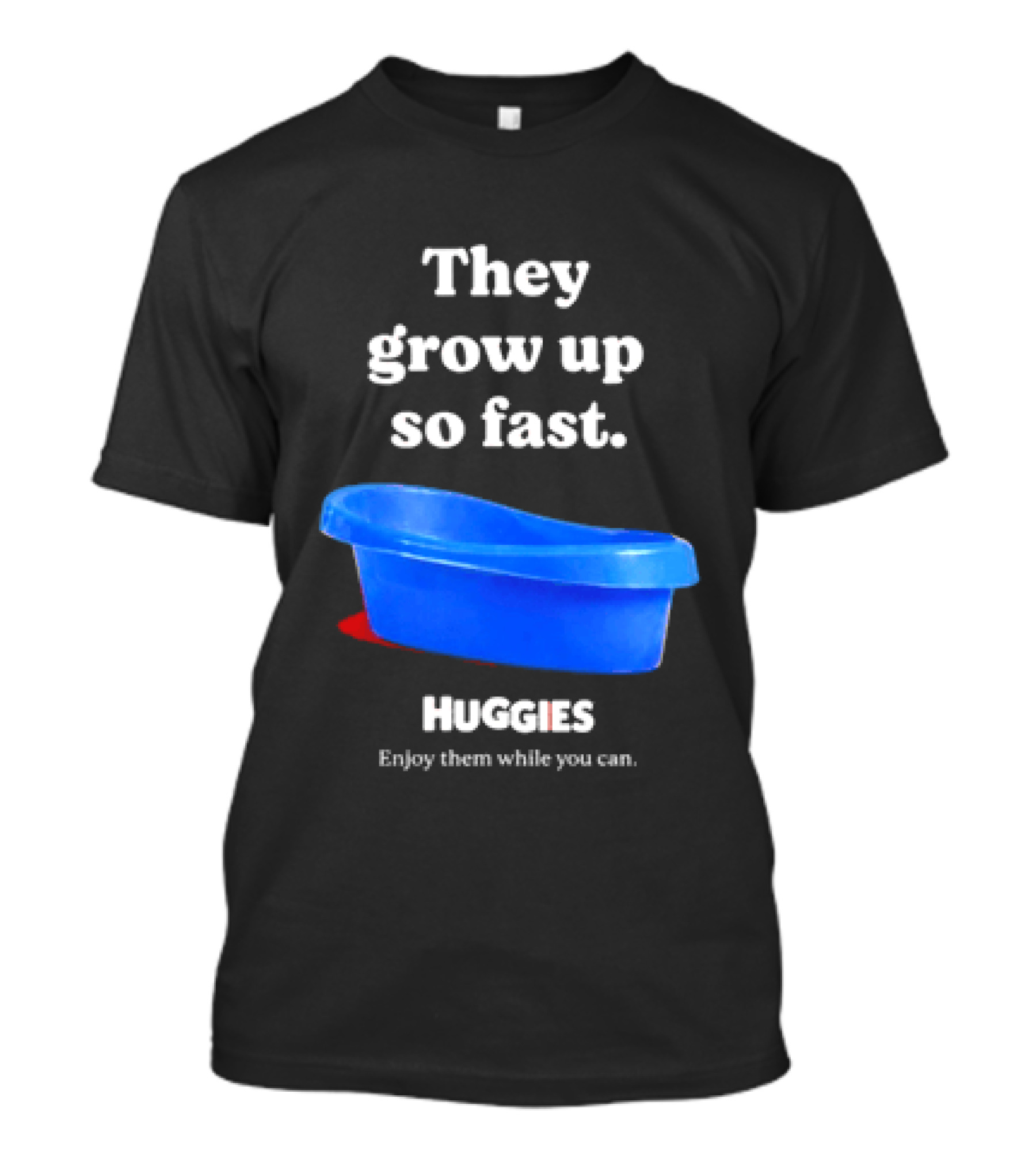 Huggies They Grow Up So Fast Enjoy Them While You Can Blue Tub T-Shirt