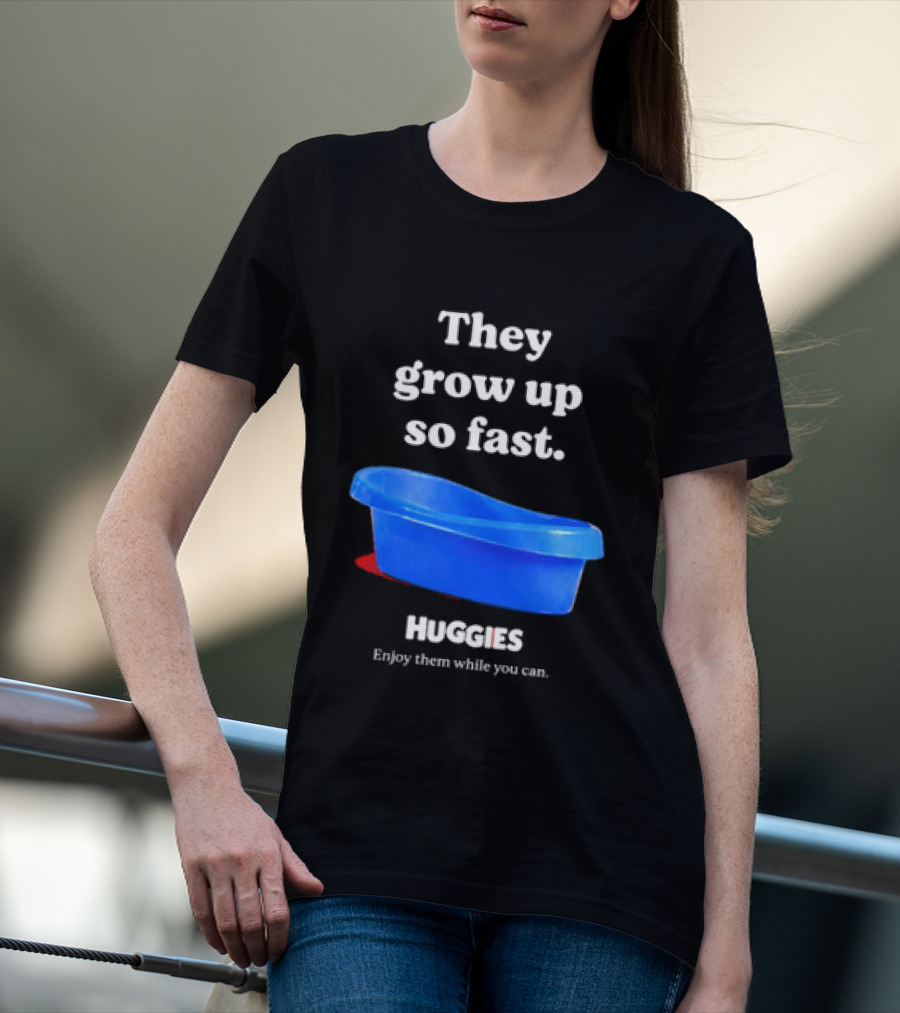 Huggies They Grow Up So Fast Enjoy Them While You Can Blue Tub T-Shirt