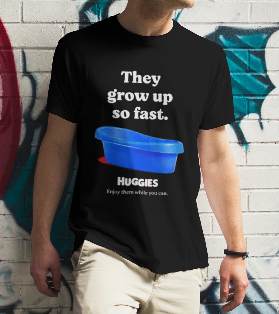 Huggies They Grow Up So Fast Enjoy Them While You Can Blue Tub T-Shirt