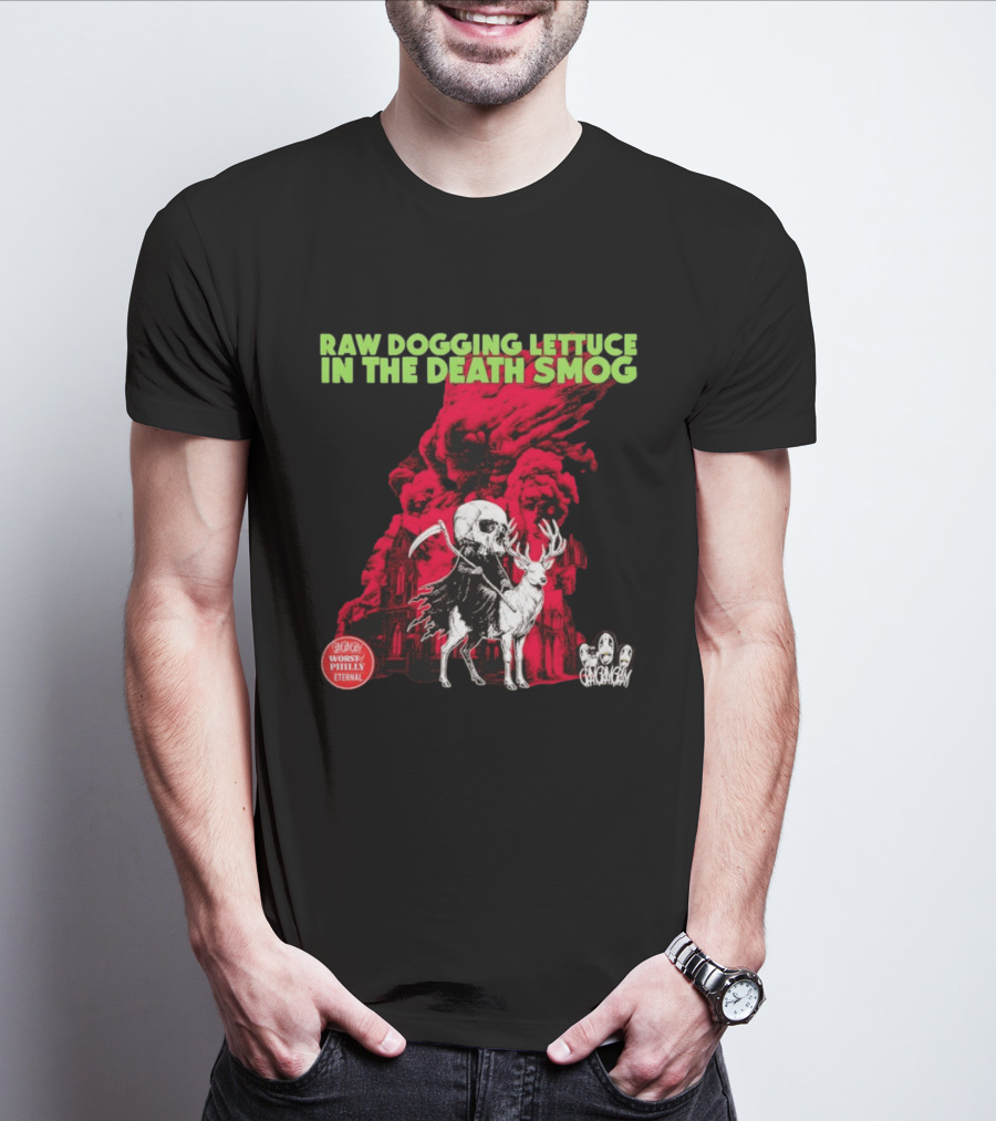 Raw Dogging Lettuce In The Death Smog Worst Philly Eternal Chicago T-Shirt