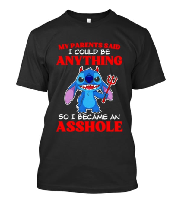 My Parents Said I Could Be Anything So I Became An Asshole Stitch T-Shirt