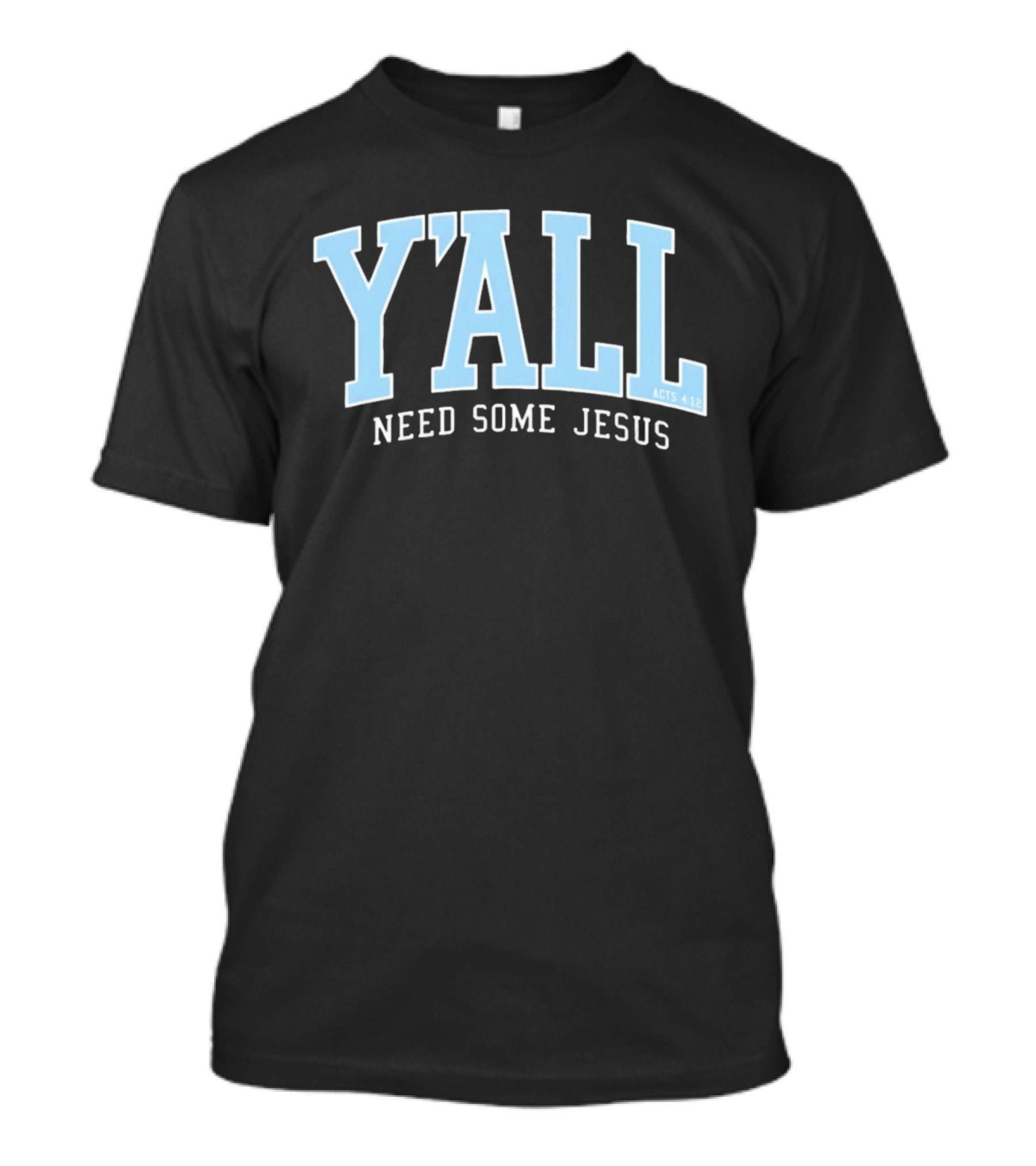Y'All Need Some Jesus Acts 4 12 T-Shirt