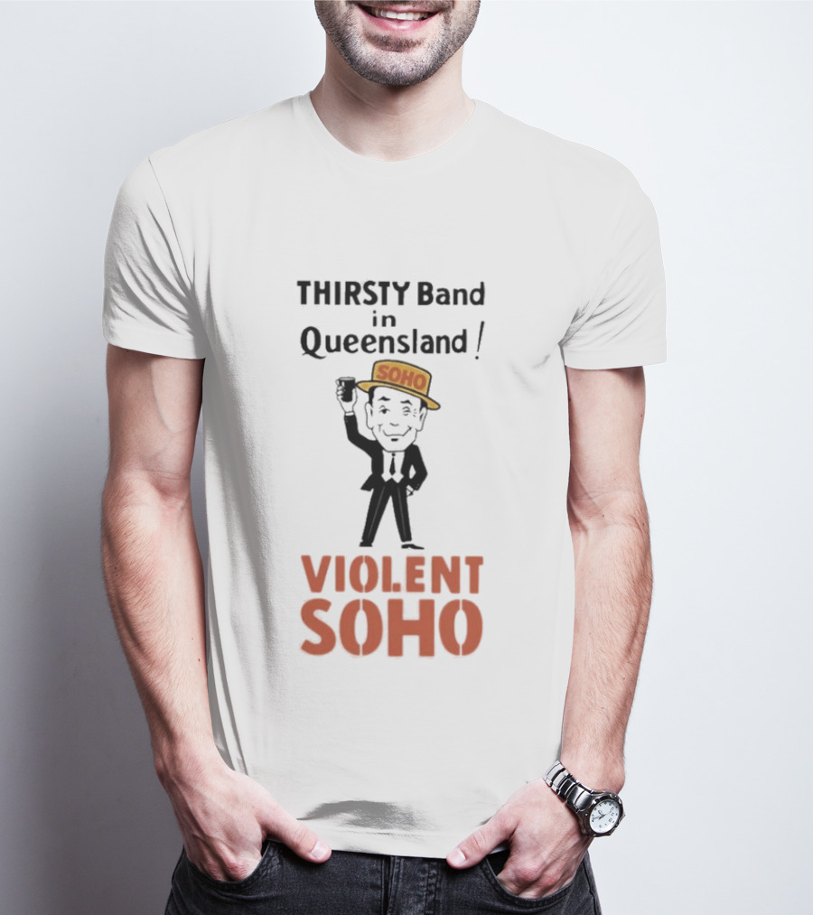 Thirsty Band In Queensland Violent Soho Mr Soho T-Shirt