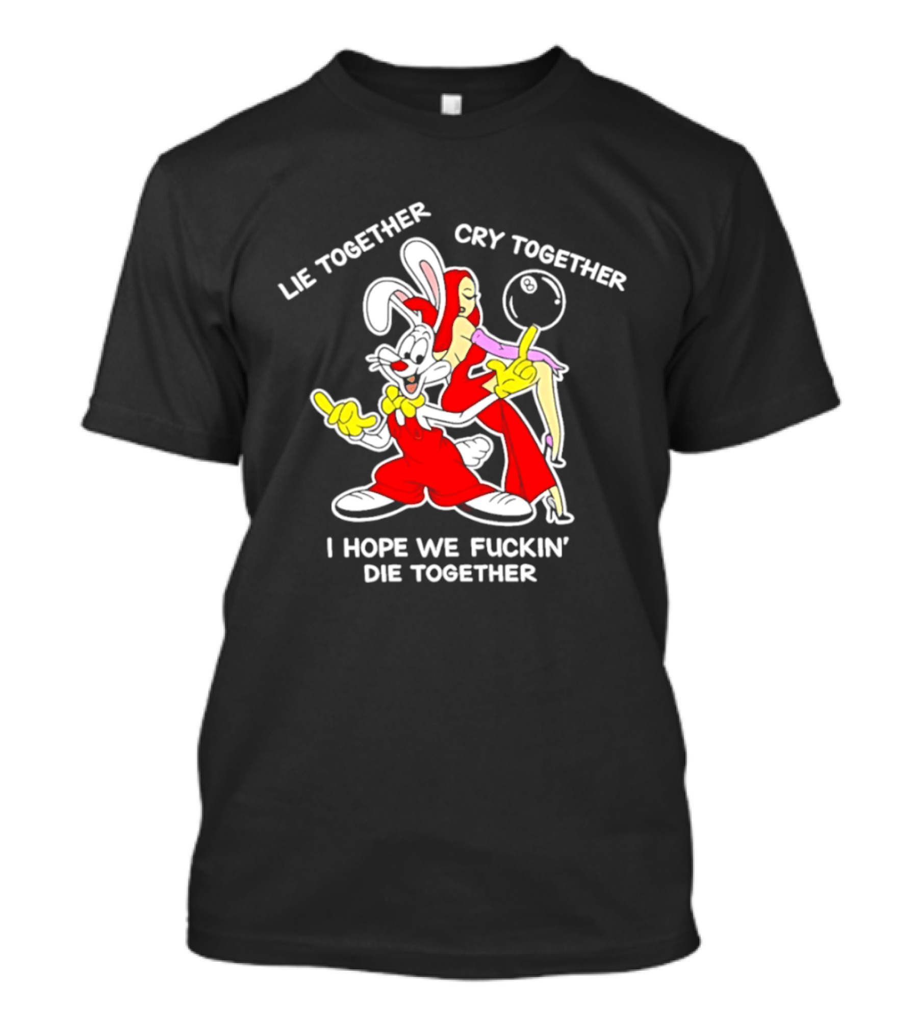 Lie Together Cry Together I Hope We Die Together Roger And Jessica Rabbit T-Shirt