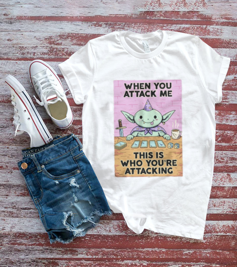 When You Attack Me This Is Who You're Attacking Cute Wizard Creature Fantasy T-Shirt