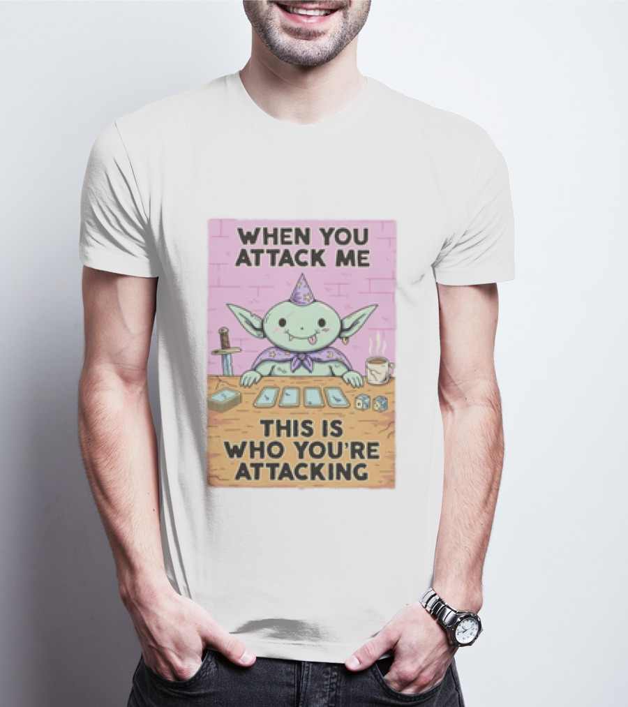 When You Attack Me This Is Who You're Attacking Cute Wizard Creature Fantasy T-Shirt