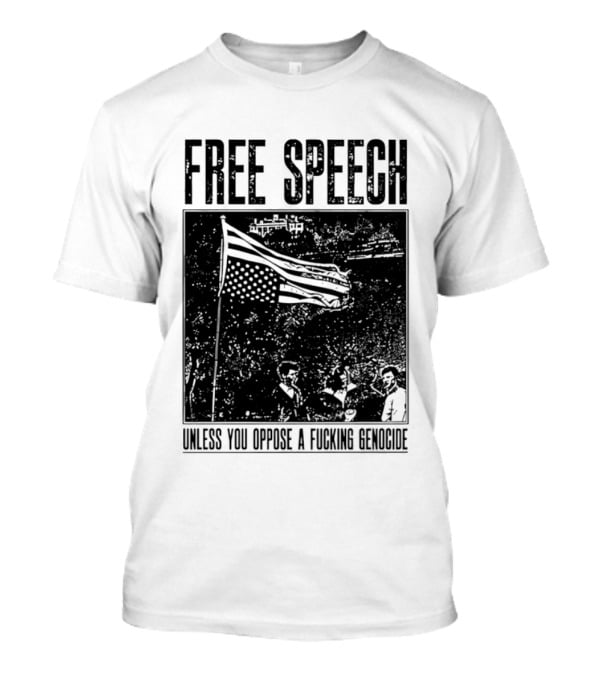 Free Speech Unless You Oppose A Fucking Genocide T-Shirt
