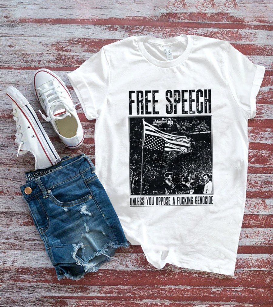 Free Speech Unless You Oppose A Fucking Genocide T-Shirt