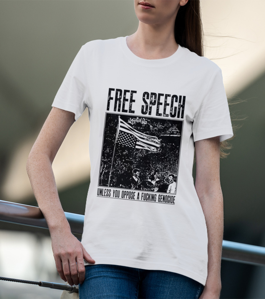 Free Speech Unless You Oppose A Fucking Genocide T-Shirt