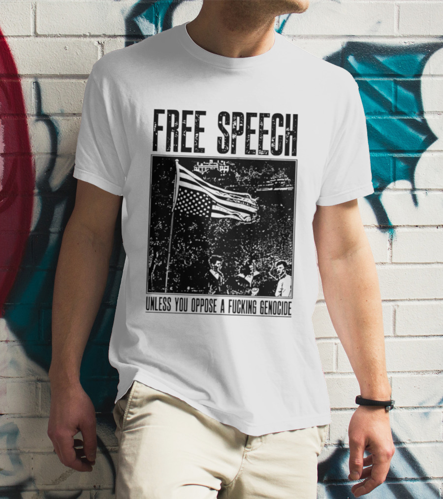 Free Speech Unless You Oppose A Fucking Genocide T-Shirt